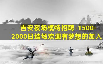 吉安夜场模特招聘-1500-2000日结场欢迎有梦想的加入